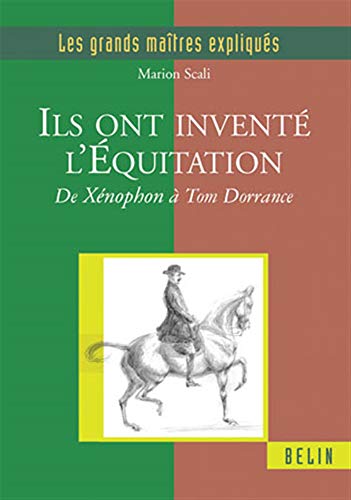 Ils ont inventé l'équitation: De Xénophon à Tom Dorrance
