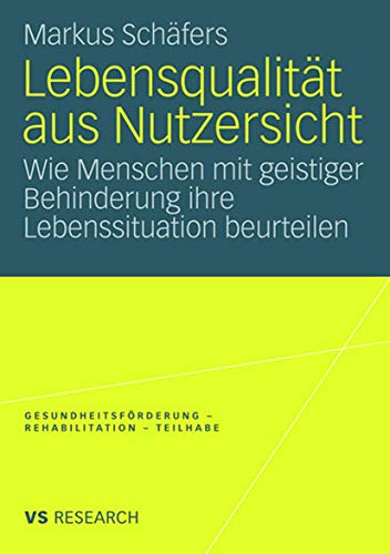 Lebensqualität Aus Nutzersicht: Wie Menschen mit geistiger Behinderung ihre Lebenssituation beurteilen (Gesundheitsförderung - Rehabilitation - Teilhabe) (German Edition)