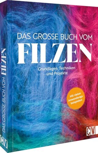 Das große Buch vom Filzen: Grundlagen, Techniken, Projekte. Mit vielen Anwendungsbeispielen von Christophorus Verlag