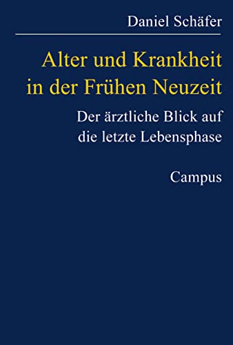 Alter und Krankheit in der Frühen Neuzeit: Der ärztliche Blick auf die letzte Lebensphase (Kultur der Medizin, 10) von Campus Verlag