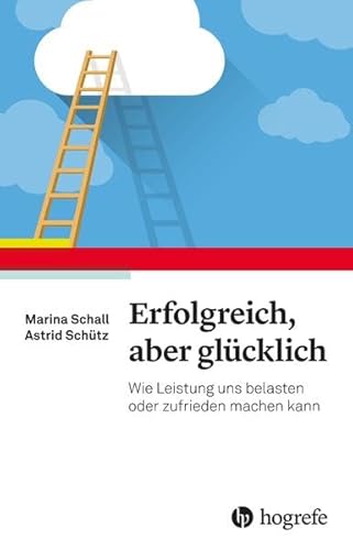 Macht Erfolg glücklich?: Wie Leistung belasten und zufrieden machen kann von Hogrefe AG