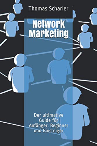 Network Marketing: Der ultimative Guide für Anfänger, Beginner und Einsteiger