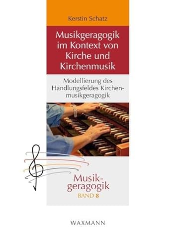 Musikgeragogik im Kontext von Kirche und Kirchenmusik: Modellierung des Handlungsfeldes Kirchenmusikgeragogik (Musikgeragogik: herausgegeben von Theo Hartogh und Hans Hermann Wickel) von Waxmann