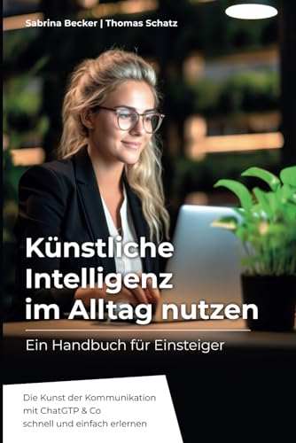 Künstliche Intelligenz im Alltag nutzen: Ein Handbuch für Einsteiger