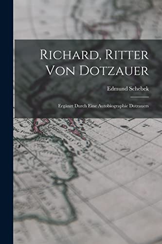 Richard, Ritter Von Dotzauer: Ergänzt Durch Eine Autobiographie Dotzauers von Legare Street Press