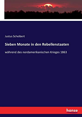 Sieben Monate in den Rebellenstaaten: während des nordamerikanischen Krieges 1863 von Hansebooks