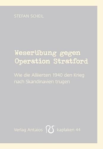 Weserübung gegen Operation Stratford: Wie die Alliierten 1940 den Krieg nach Skandinavien trugen (Kaplaken)