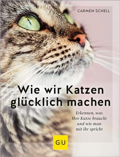 Wie wir Katzen glücklich machen: Erkennen, was Ihre Katze braucht und wie man mit ihr spricht (GU Mensch-Katze-Beziehung) von GRÄFE UND UNZER Verlag GmbH