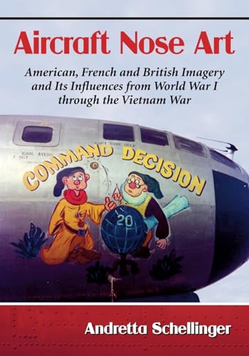 Aircraft Nose Art: American, French and British Imagery and Its Influences from World War I through the Vietnam War