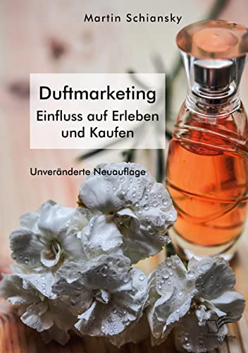 Mit allen Sinnen: Duftmarketing. Einfluss auf Erleben und Kaufen: Unveränderte Neuausgabe