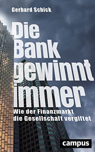 Die Bank gewinnt immer: Wie der Finanzmarkt die Gesellschaft vergiftet von Campus Verlag GmbH