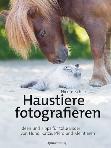 Haustiere fotografieren: Ideen und Tipps für tolle Bilder von Hund, Katze, Pferd und Kleintieren von dpunkt.verlag GmbH