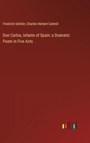 Don Carlos, Infante of Spain: a Dramatic Poem in Five Acts von Outlook Verlag
