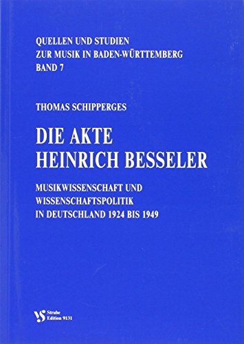 Die Akte Heinrich Besseler: Musikwissenschaft und Wissenschaftspolitik in Deutschland 1924 bis 1949 (Quellen zur Musikgeschichte in Baden-Württemberg / Kommentierte Faksimile-Ausgaben)