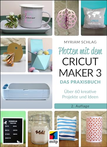 Plotten mit dem CRICUT MAKER 3: Das Praxisbuch - Über 60 kreative Projekte und Ideen (mitp Kreativ) von mitp