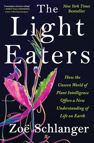 The Light Eaters: How the Unseen World of Plant Intelligence Offers a New Understanding of Life on Earth von Harper