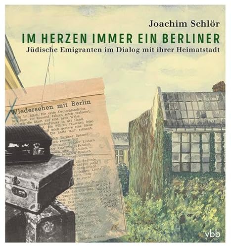Im Herzen immer ein Berliner: Jüdische Emigranten im Dialog mit ihrer Heimatstadt von Verlag für Berlin-Brandenburg