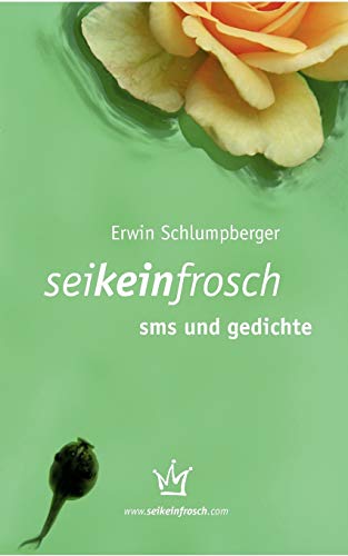 seikeinfrosch - sms und gedichte: flirt- und liebeshilfen für frösche und prinzen, schöne königstöchter und solche.