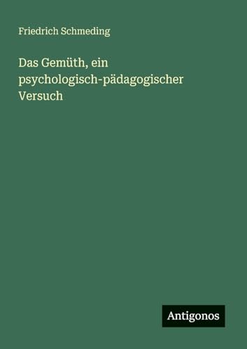 Das Gemüth, ein psychologisch-pädagogischer Versuch von Antigonos Verlag