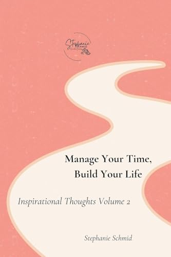 Manage Your Time, Build Your Life von Stephanie Schmid