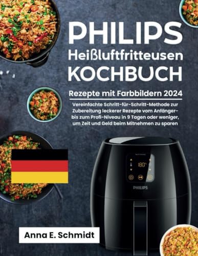 Philips Heißluftfritteusen Kochbuch mit Farbbildern 2024: Vereinfachte Schritt-für-Schritt-Methode zur Zubereitung leckerer Rezepte vom Anfänger- bis ... beim Mitnehmen zu sparen (Vollfarb Ausgabe) von Independently published