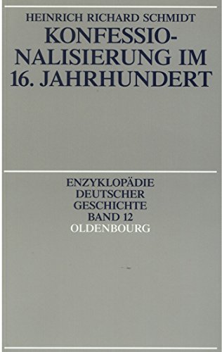 Konfessionalisierung im 16. Jahrhundert (Enzyklopädie deutscher Geschichte, 12)