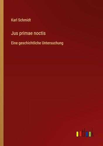 Jus primae noctis: Eine geschichtliche Untersuchung von Outlook Verlag