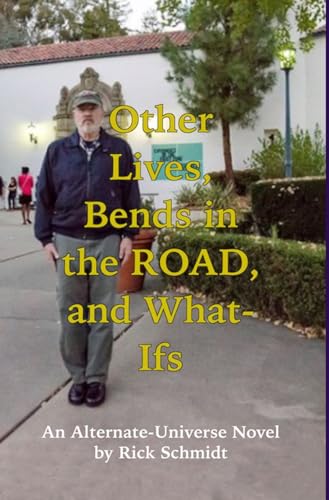 OTHER LIVES, BENDS IN THE ROAD, AND WHAT-IFs (An Alternate-Universe Novel by Rick Schmidt).: 1st Edition DELUXE HARDCOVER, COLOR w/DJ, Rick's Fantasy Memoir, 1950s & on von Blurb Inc