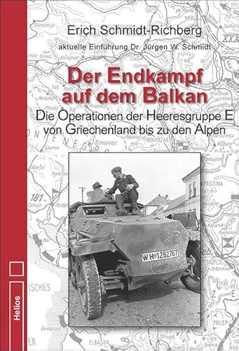 Der Endkampf auf dem Balkan: Die Operationen der Heeresgruppe E von Griechenland bis zu den Alpen 1944/45 von Helios