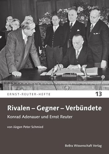 Rivalen – Gegner – Verbündete: Konrad Adenauer und Ernst Reuter (Ernst-Reuter-Hefte) von BeBra Wissenschaft