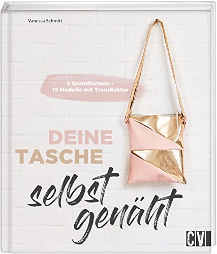 Deine Tasche selbst genäht: 2 Grundformen - 15 Modelle mit Trendfaktor