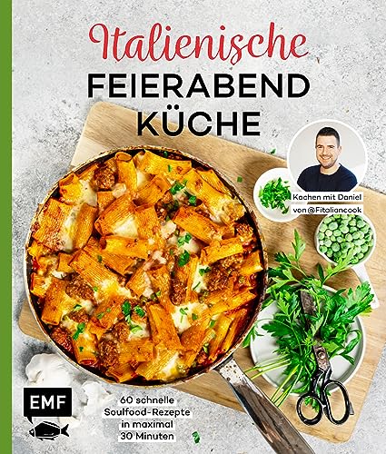 Italienische Feierabendküche – Kochen mit Daniel von Fitaliancook: 60 schnelle Soulfood-Rezepte in maximal 30 Minuten: Pasta, Fleisch, Fisch, Gemüse und mehr von Edition Michael Fischer / EMF Verlag