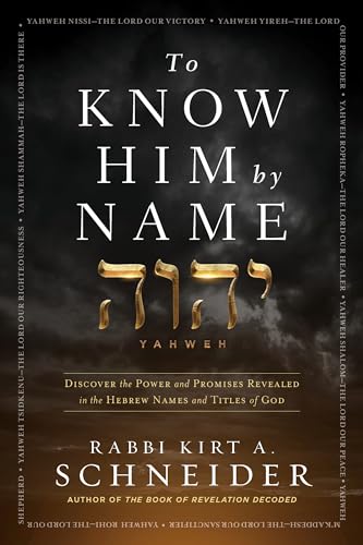 To Know Him by Name: Discover the Power and Promises Revealed in the Hebrew Names and Titles of God