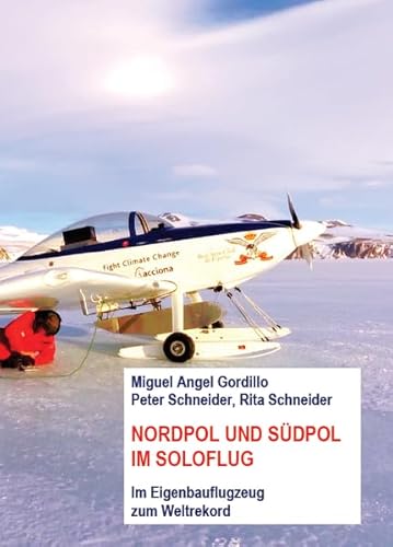 Nordpol und Südpol im Soloflug: Im Eigenbauflugzeug zum Weltrekord