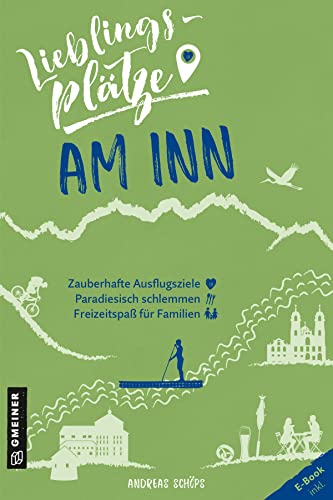 Lieblingsplätze am Inn (Lieblingsplätze im GMEINER-Verlag): Aktual. Neuausgabe 2022 von Gmeiner Verlag