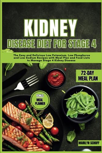 Kidney Disease Diet for Stage 4: The Easy and Delicious Low Potassium, Low Phosphorus and Low Sodium Recipes with Meal Plan and Food Lists to Manage Stage 4 Kidney Disease