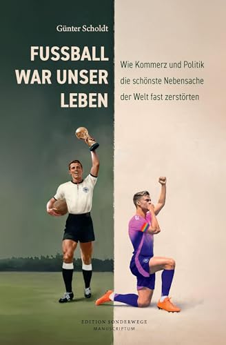 Fußball war unser Leben: Wie Kommerz und Politik die schönste Nebensache der Welt fast zerstörten (Edition Sonderwege bei Manuscriptum) von Manuscriptum