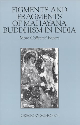 Figments and Fragments of Mahayana Buddhism in India: More Collected Papers (Studies in the Buddhist Traditions)