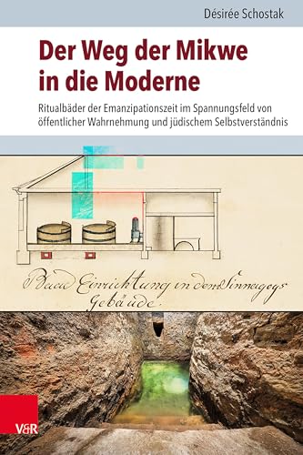 Der Weg der Mikwe in die Moderne: Ritualbäder der Emanzipationszeit im Spannungsfeld von öffentlicher Wahrnehmung und jüdischem Selbstverständnis (Jüdische Religion, Geschichte und Kultur (JRGK))