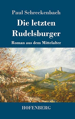 Die letzten Rudelsburger: Roman aus dem Mittelalter