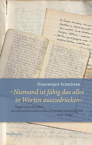 »Niemand ist fähig das alles in Worten auszudrücken«: Tagebuchschreiben in nationalsozialistischen Konzentrationslagern 1939-1945 von Wallstein Verlag GmbH