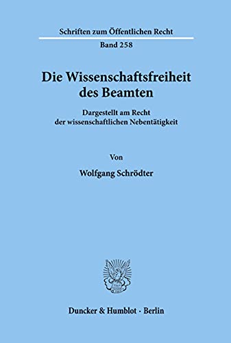 Die Wissenschaftsfreiheit des Beamten.: Dargestellt am Recht der wissenschaftlichen Nebentätigkeit. (Schriften zum Öffentlichen Recht)