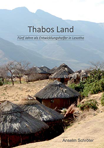 Thabos Land: Fünf Jahre als Entwicklungshelfer in Lesotho