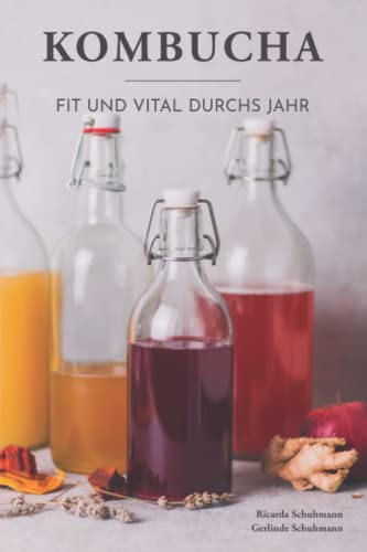 Kombucha - Fit und vital durchs Jahr: Immunsystem stärken, Wohlbefinden steigern, Darmgesundheit verbessern. Saisonale Rezepte für neue Geschmackserlebnisse. von Independently published
