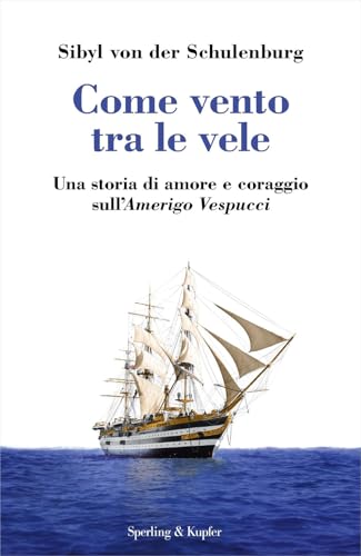 Come vento tra le vele. Una storia di amore e coraggio sull'Amerigo Vespucci (Varia) von Sperling & Kupfer