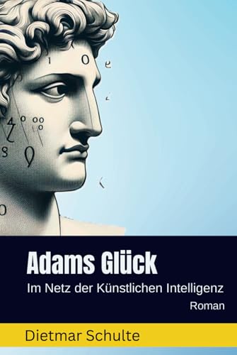 Adams Glück: Im Netz der Künstlichen Intelligenz