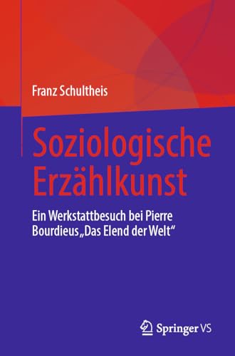 Soziologische Erzählkunst: Ein Werkstattbesuch bei Pierre Bourdieus „Das Elend der Welt“ von Springer VS