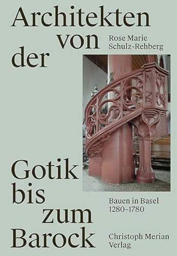 Architekten von der Gotik bis zum Barock: Bauen in Basel 1280 - 1780