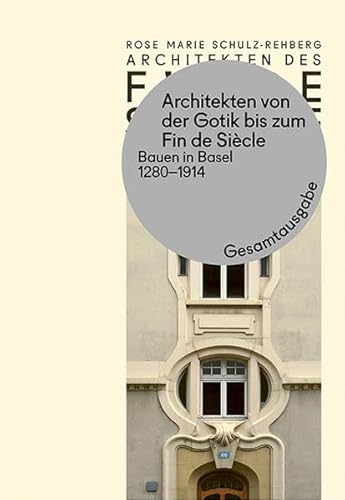 Architekten von der Gotik bis zum Fin de Siècle: Bauen in Basel 1280-1914