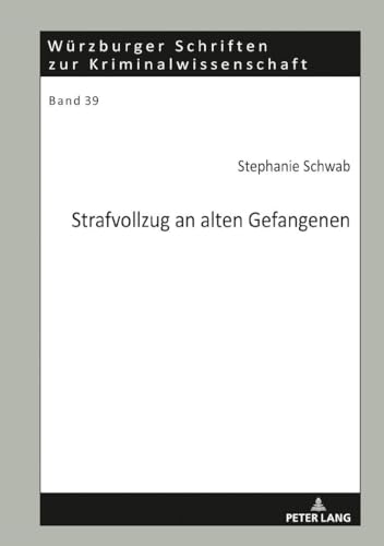Strafvollzug an alten Gefangenen: Dissertationsschrift (Würzburger Schriften zur Kriminalwissenschaft, Band 39)
